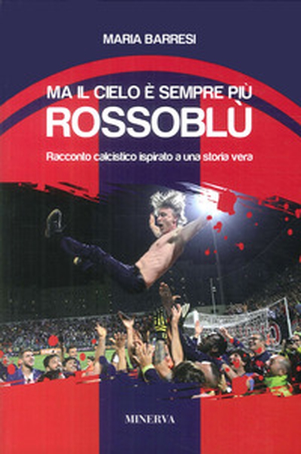 Ma il cielo è sempre più rossoblù. Racconto calcistico ispirato a una storia vera - Librerie.coop Ma il cielo è sempre più rossoblù. Racconto calcistico ispirato a una storia vera - Librerie.coop