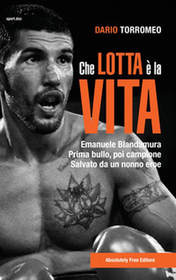 Che lotta è la vita. Emanuele Blandamura. Prima bullo, poi campione. Salvato da un nonno eroe - Librerie.coop Che lotta è la vita. Emanuele Blandamura. Prima bullo, poi campione. Salvato da un nonno eroe - Librerie.coop