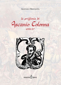 La prigionia di Ascanio Colonna (1553-1557) (rist. anast. 1883) - Librerie.coop