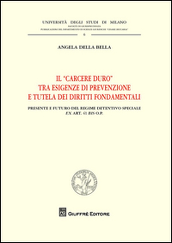 Il "carcere duro" tra esigenze di prevenzione e tutela dei diritti fondamentali. Presente e futuro del regime detentivo speciale ex art. 41 bis o.p. - Librerie.coop Il "carcere duro" tra esigenze di prevenzione e tutela dei diritti fondamentali. Presente e futuro del regime detentivo speciale ex art. 41 bis o.p. - Librerie.coop