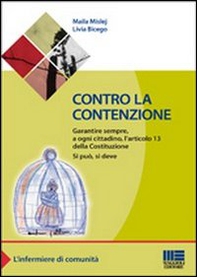 Contro la contenzione. Garantire sempre, a ogni cittadino, l'articolo 13 della Costituzione. Si può, si deve - Librerie.coop