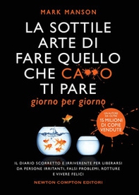 La sottile arte di fare quello che c***o ti pare. Giorno per giorno. Il diario scorretto e irriverente per liberarsi da persone irritanti, falsi problemi, rotture e vivere felici - Librerie.coop