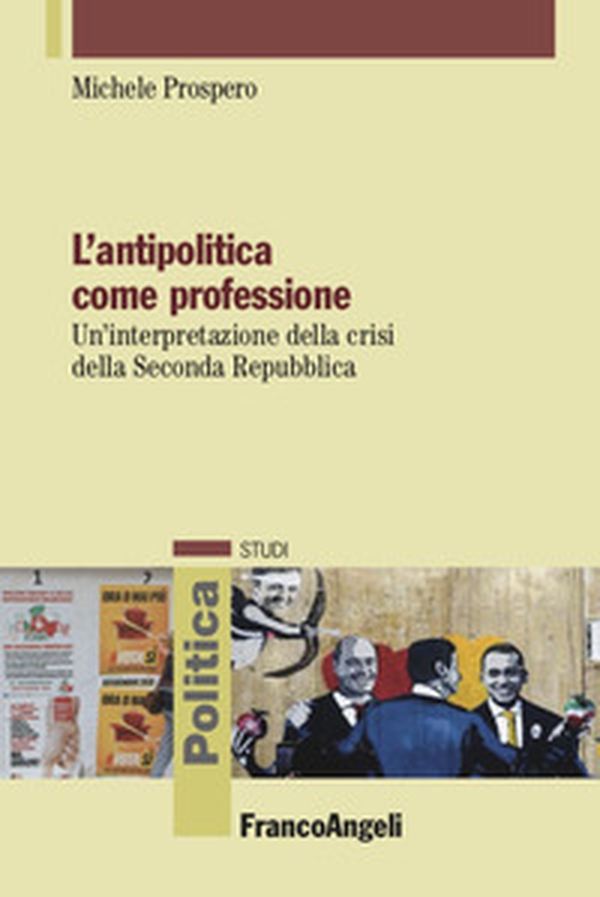 L'antipolitica come professione. Un'interpretazione della crisi della Seconda Repubblica - Librerie.coop L'antipolitica come professione. Un'interpretazione della crisi della Seconda Repubblica - Librerie.coop