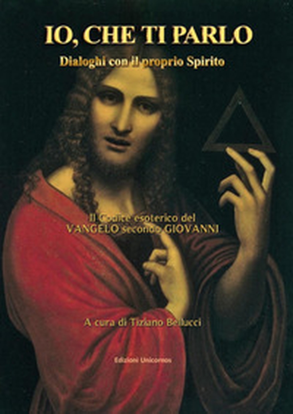 Io, che ti parlo. Dialoghi con il proprio Spirito. Il codice esoterico del vangelo secondo Giovanni - Librerie.coop Io, che ti parlo. Dialoghi con il proprio Spirito. Il codice esoterico del vangelo secondo Giovanni - Librerie.coop