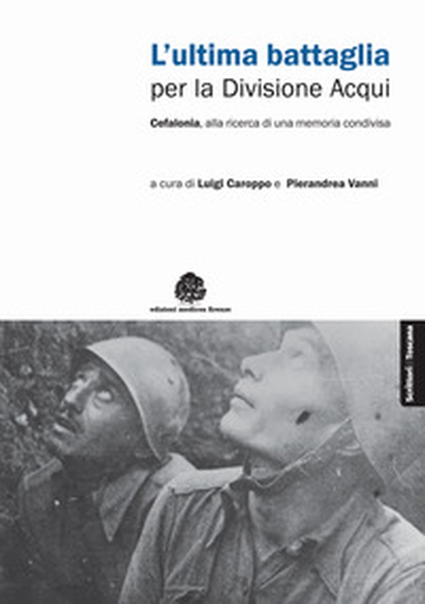 L'ultima battaglia per la divisione Acqui. Cefalonia, alla ricerca di una memoria condivisa - Librerie.coop L'ultima battaglia per la divisione Acqui. Cefalonia, alla ricerca di una memoria condivisa - Librerie.coop