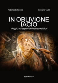 In oblivione iacio. Viaggio nei segreti delle chiese di Bari - Librerie.coop