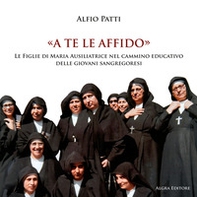 A te le affido. Le figlie di Maria Ausiliatrice nel cammino educativo delle giovani sangregoresi - Librerie.coop