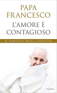 L'amore è contagioso. Il Vangelo della giustizia - Librerie.coop