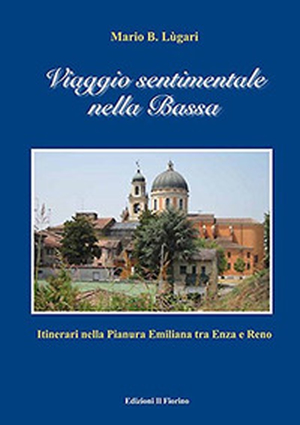 Viaggio sentimentale nella Bassa. Itinerari nella pianura emiliana traa Enza e Reno - Librerie.coop Viaggio sentimentale nella Bassa. Itinerari nella pianura emiliana traa Enza e Reno - Librerie.coop