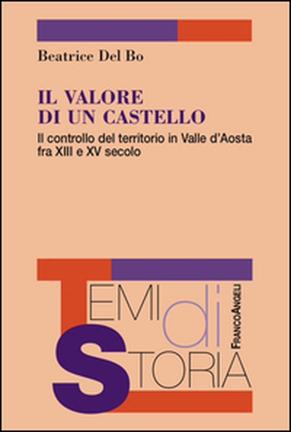 Il valore di un castello. Il controllo del territorio in Valle d'Aosta fra XII e XV secolo - Librerie.coop Il valore di un castello. Il controllo del territorio in Valle d'Aosta fra XII e XV secolo - Librerie.coop