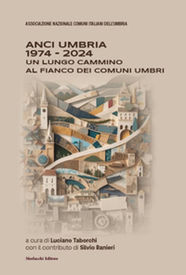ANCI Umbria 1974-2024. Un lungo cammino al fianco dei comuni umbri - Librerie.coop ANCI Umbria 1974-2024. Un lungo cammino al fianco dei comuni umbri - Librerie.coop