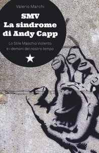 SMV. La sindrome di Andy Capp. Lo stile maschio violento e i demoni del nostro tempo - Librerie.coop