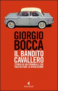 Il bandito Cavallero. Storia di un criminale che voleva fare la rivoluzione - Librerie.coop Il bandito Cavallero. Storia di un criminale che voleva fare la rivoluzione - Librerie.coop