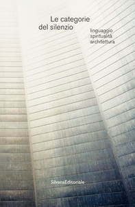 Le categorie del silenzio. Linguaggio, spiritualità, architettura - Librerie.coop