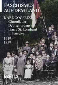 Faschismus auf dem Land. Karl Gögeles Chronik der Deutschordenspfarre St. Leonhard in Passeier 1919-1939 - Librerie.coop