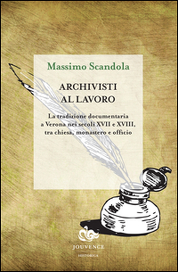 Archivisti al lavoro. La tradizione documentaria a Verona nei secoli XVII e XVIII, tra chiesa, monastero e officio - Librerie.coop Archivisti al lavoro. La tradizione documentaria a Verona nei secoli XVII e XVIII, tra chiesa, monastero e officio - Librerie.coop