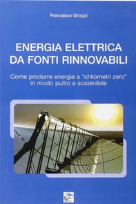 Energia elettrica da fonti rinnovabili. Come produrre energia a chilometri zero in modo pulito e sostenibile - Librerie.coop Energia elettrica da fonti rinnovabili. Come produrre energia a chilometri zero in modo pulito e sostenibile - Librerie.coop