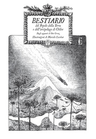 Bestiario del Popolo della Terra e dell'arcipelago di Chiloè. Appunti di Otto Grosz - Librerie.coop