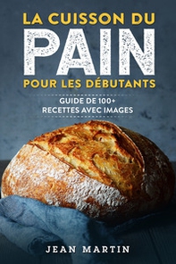La cuisson du pain pour les débutants. Guide de 100+ recettes avec images - Librerie.coop
