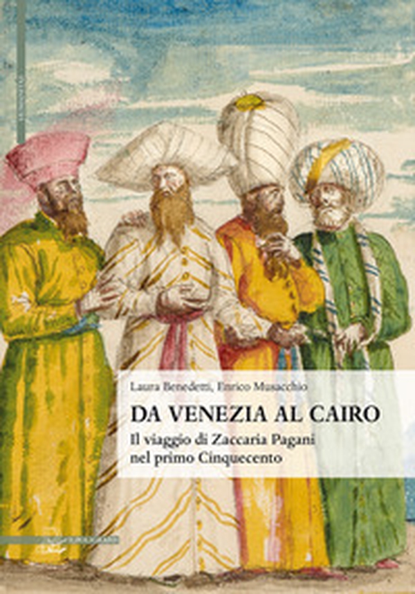 Da Venezia al Cairo. Il viaggio di Zaccaria Pagani nel primo Cinquecento - Librerie.coop Da Venezia al Cairo. Il viaggio di Zaccaria Pagani nel primo Cinquecento - Librerie.coop