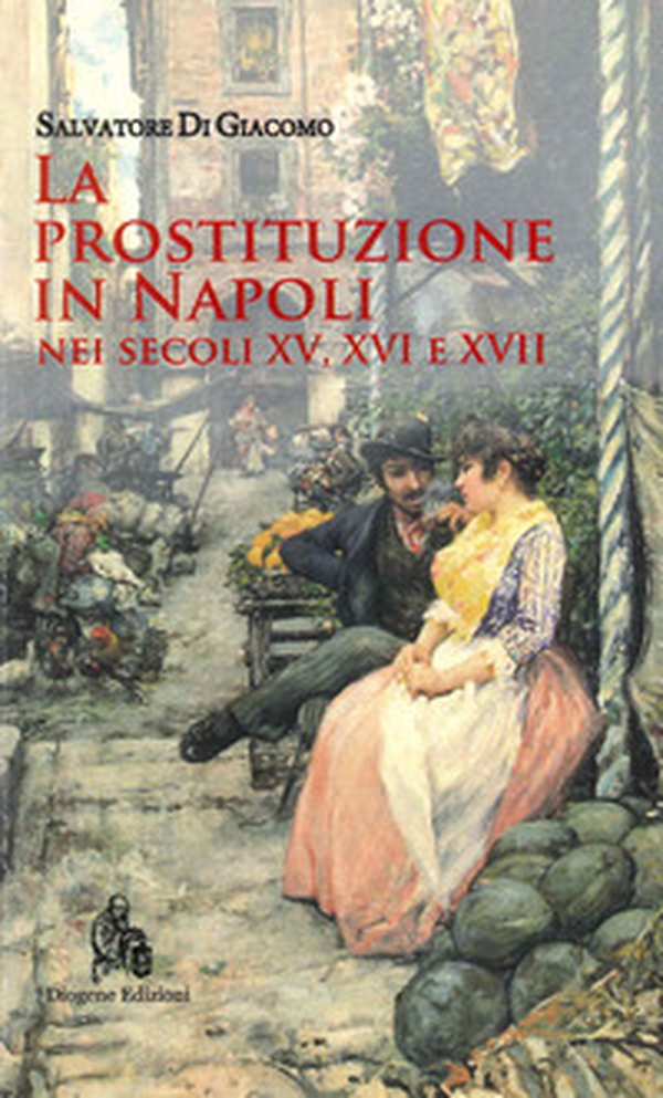 La prostituzione in Napoli nei secoli XV, XVI e XVII - Librerie.coop La prostituzione in Napoli nei secoli XV, XVI e XVII - Librerie.coop