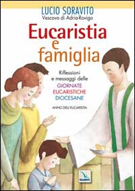 Eucaristia e famiglia. Riflessioni e messaggi delle Giornate Eucaristiche Diocesane. Anno dell'Eucarestia - Librerie.coop
