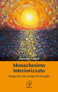 Monachesimo interiorizzato. Tempo di crisi, tempo di risveglio - Librerie.coop