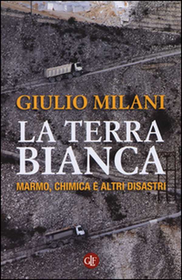 La terra bianca. Marmo, chimica e altri disastri - Librerie.coop La terra bianca. Marmo, chimica e altri disastri - Librerie.coop
