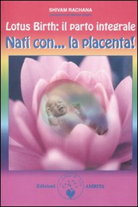 Lotus birth: il parto integrale. Nati con... la placenta! - Librerie.coop Lotus birth: il parto integrale. Nati con... la placenta! - Librerie.coop
