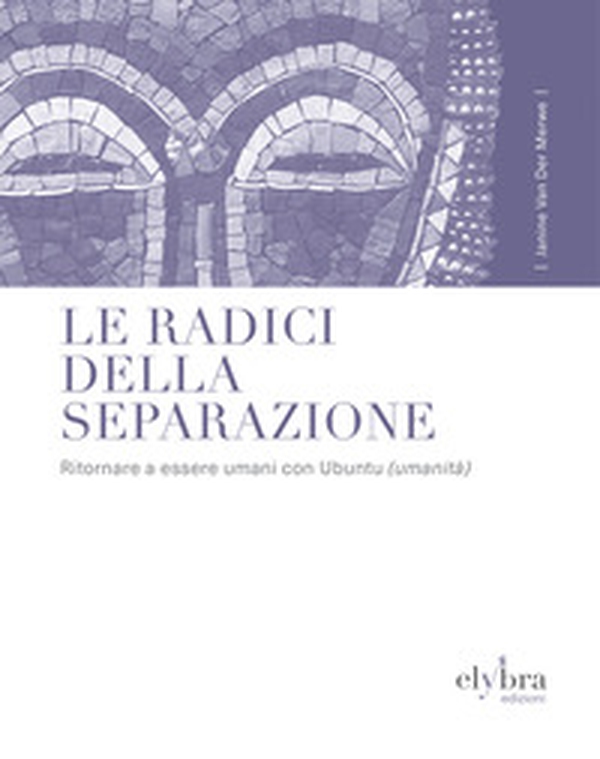 Le radici della separazione. Ritornare a essere umani con Ubuntu (umanità) - Librerie.coop