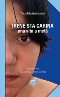Irene sta carina. Una vita a metà - Librerie.coop Irene sta carina. Una vita a metà - Librerie.coop