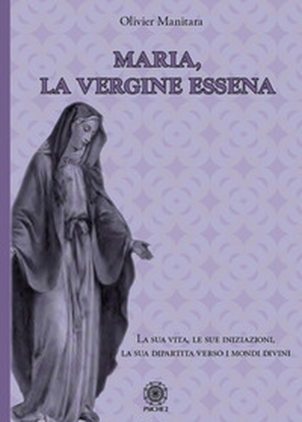 Maria, la vergine essena. La sua vita, le sue iniziazioni, la sua dipartita verso i mondi divini - Librerie.coop Maria, la vergine essena. La sua vita, le sue iniziazioni, la sua dipartita verso i mondi divini - Librerie.coop