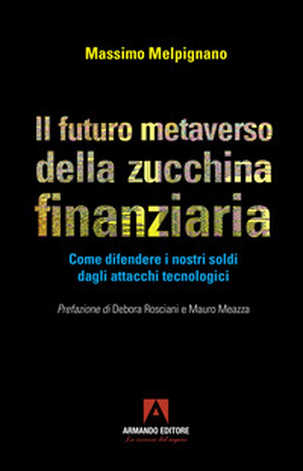 Il futuro metaverso della zucchina finanziaria. Come difendere i nostri soldi dagli attacchi tecnologici - Librerie.coop Il futuro metaverso della zucchina finanziaria. Come difendere i nostri soldi dagli attacchi tecnologici - Librerie.coop