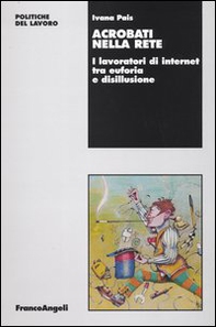 Acrobati nella rete. I lavoratori di internet tra euforia e disillusione - Librerie.coop
