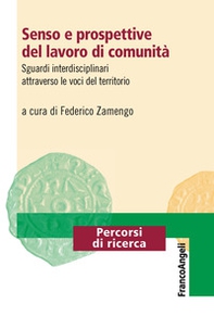 Senso e prospettive del lavoro di comunità. Sguardi interdisciplinari attraverso le voci del territorio - Librerie.coop