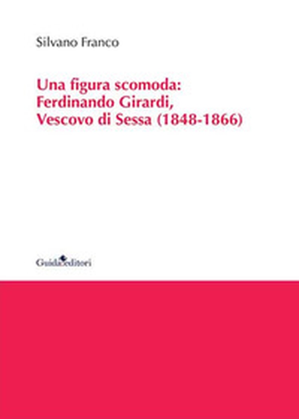 Una figura scomoda. Ferdinando Girardi, Vescovo di Sessa (1848-1866) - Librerie.coop Una figura scomoda. Ferdinando Girardi, Vescovo di Sessa (1848-1866) - Librerie.coop