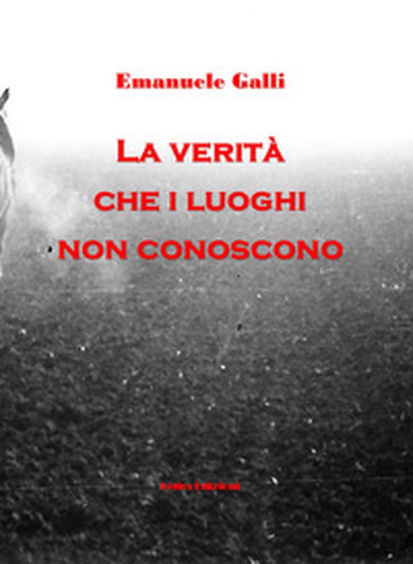 La verità che i luoghi non conoscono - Librerie.coop La verità che i luoghi non conoscono - Librerie.coop