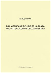 Dal vicereame del Río de la Plata agli attuali confini dell'Argentina - Librerie.coop