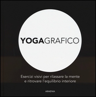 Yogagrafico. Esercizi visivi per rilassare la mente e ritrovare l'equilibrio interiore - Librerie.coop