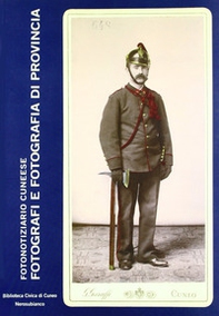 Fotografi e fotografia di provincia. Studi e ricerche sulla fotografia nel cuneese - Librerie.coop