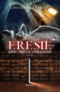Eresie. Trieste, i libri e le verità nascoste - Librerie.coop