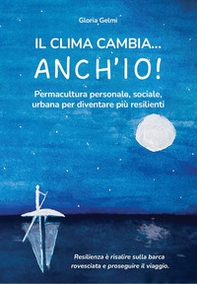 Il clima cambia... Anch'io! Permacultura personale, sociale, urbana per diventare più resilienti - Librerie.coop