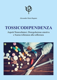 Tossicodipendenza. Aspetti neurochimici, disregolazione emotiva e scarsa tolleranza alla sofferenza - Librerie.coop