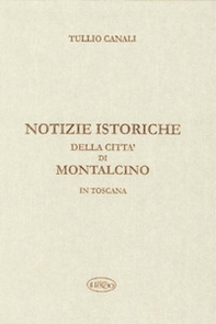 Notizie istoriche della città di Montalcino in Toscana - Librerie.coop