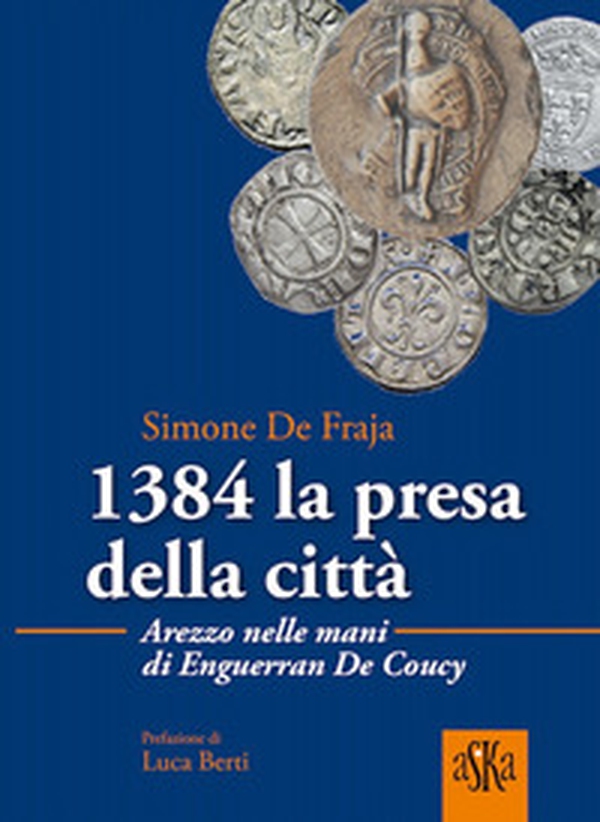 1384 la presa della città. Arezzo nelle mani di Enguerrand De Coucy - Librerie.coop 1384 la presa della città. Arezzo nelle mani di Enguerrand De Coucy - Librerie.coop