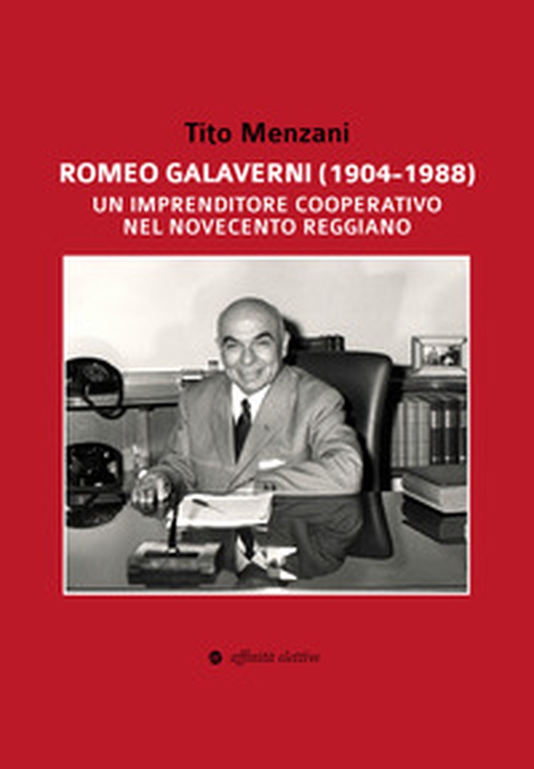 Romeo Galaverni (1904-1988). Un imprenditore cooperativo nel Novecento reggiano - Librerie.coop Romeo Galaverni (1904-1988). Un imprenditore cooperativo nel Novecento reggiano - Librerie.coop
