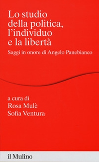 Lo studio della politica, l'individuo e la libertà. Scritti in onore di Angelo Panebianco - Librerie.coop