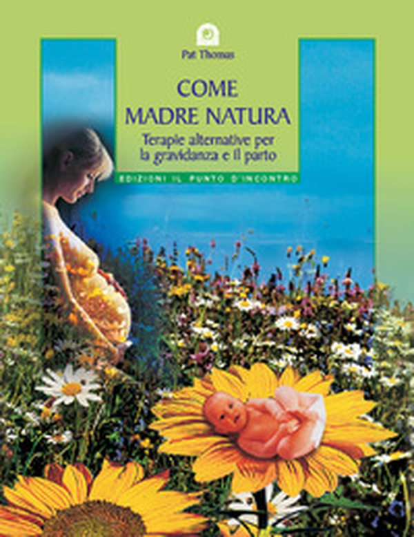 Come madre natura. Terapie alternative per la gravidanza e il parto - Librerie.coop Come madre natura. Terapie alternative per la gravidanza e il parto - Librerie.coop