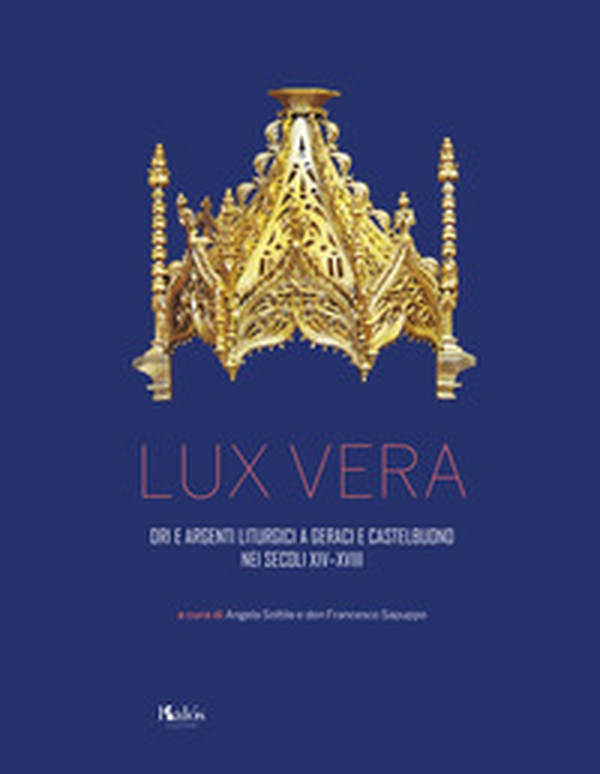 Lux vera. Ori e argenti liturgici a Geraci e Castelbuono nei secoli XIV-XVIII - Librerie.coop Lux vera. Ori e argenti liturgici a Geraci e Castelbuono nei secoli XIV-XVIII - Librerie.coop