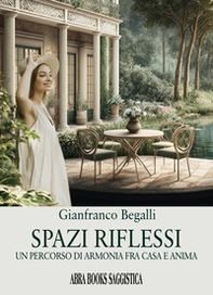 Spazi riflessi. Un percorso di armonia tra casa e anima - Librerie.coop